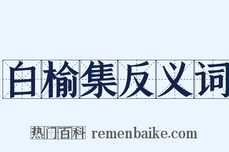 白榆集反义词是什么意思的图片